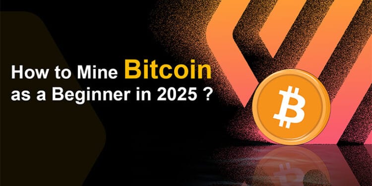 How you can Mine Bitcoin as a Newbie in 2025 ?