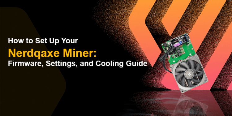 Tips on how to Set Up Your Nerdqaxe Miner: Firmware, Settings, and Cooling Information