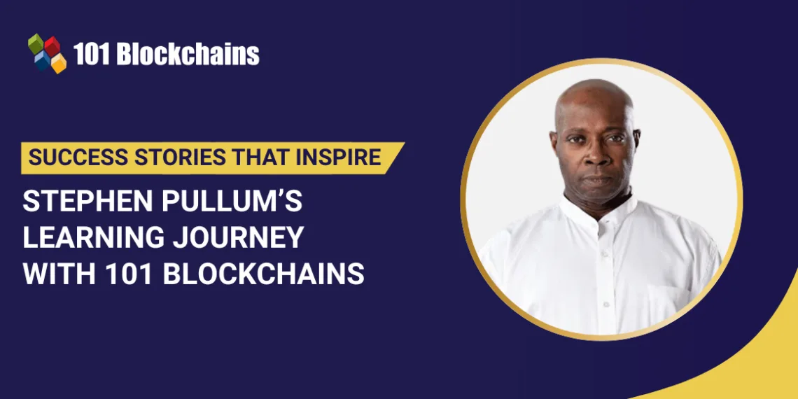 Success Story: Stephen Pullum’s Studying Journey with 101 Blockchains