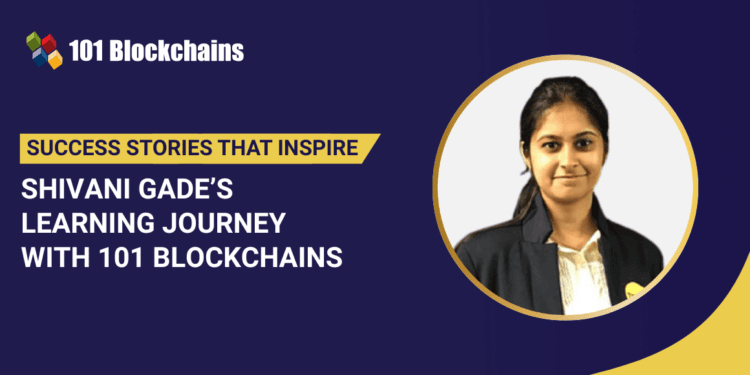Success Story: Shivani Gade’s Studying Journey with 101 Blockchains